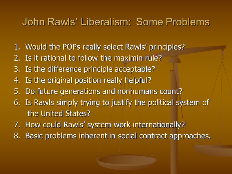 John Rawls’ Liberalism:  Some Problems 1.  Would the POPs really select Rawls’